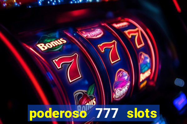 poderoso 777 slots paga mesmo